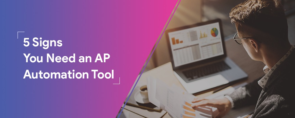 5 Signs You Need an AP Automation Tool