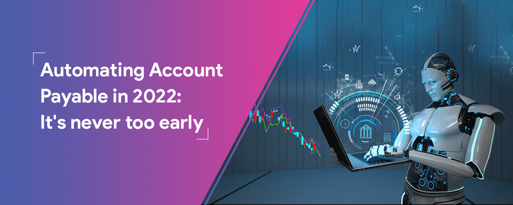 Automating Account Payable in 2022: It’s never too early