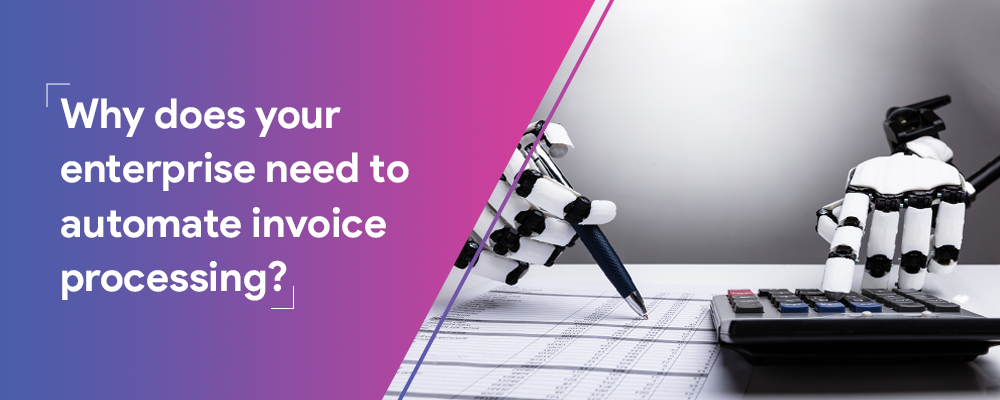 Why Does Your Enterprise Need to Automate Invoice Processing?