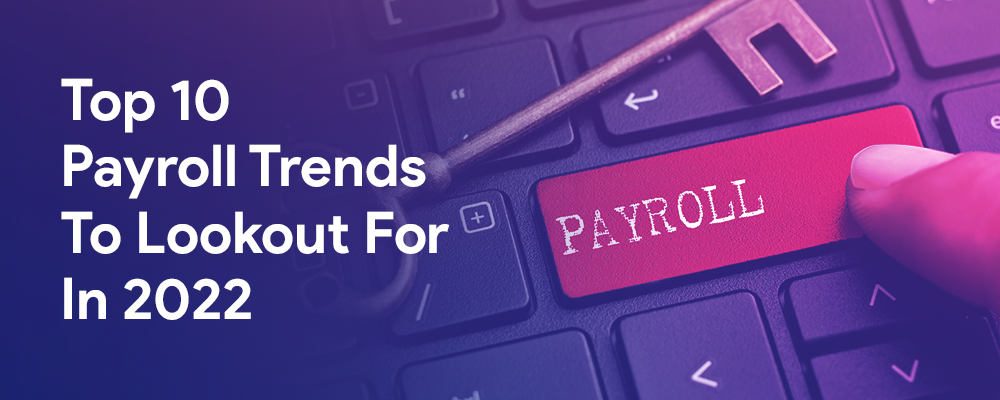 Top 10 Payroll Trends to Lookout for in 2022
