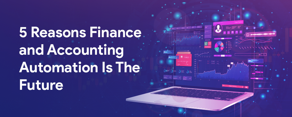 5 Reasons Finance and Accounting Automation is the Future