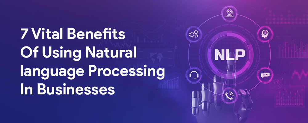 7 Vital Benefits of Using Natural Language Processing in Businesses